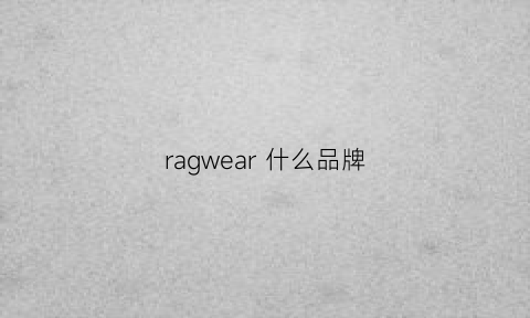 ragwear什么品牌(ravel是什么品牌)